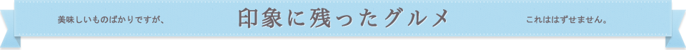 美味しいものばかりですが、 印象に残ったグルメ これははずせません。