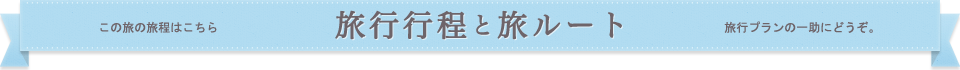 この旅の旅程はこちら 旅行工程と旅ルート 旅行プランの一助にどうぞ。